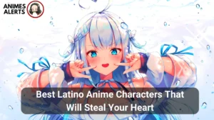 Read more about the article Best Latino Anime Characters That Will Steal Your Heart