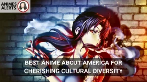 Read more about the article Best anime about america for cherishing cultural diversity
